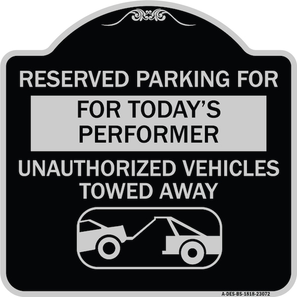Reserved Parking for Todays Performer Unauthorized Vehicles Towed Away Aluminum, A-DES-BS-1818-23072
